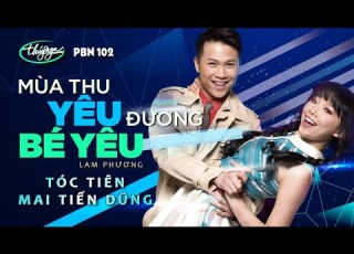  PBN 102 Tóc Tiên Mai Tiến Dũng Mùa Thu Yêu Đương Bé Yêu