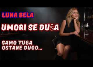  Luna Bela UMORI SE DUŠA Pesma Koja će Rasplakati Svakoga Ko Je Voleo Pesma O Životu I Ljubavi
