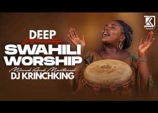  DEEP SWAHILI WORSHIP MIX OF ALL TIME 1HR NONSTOP SWAHILI WORSHIP GOSPEL MIX DJ KRINCH KING