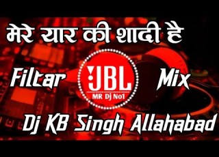  Mere Yar Ki Shaadi Hai New Barati Spl Hindi Song Full Filter Mix Song Dj KB Singh Allahabad