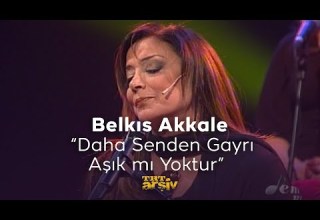 Belkıs Akkale Daha Senden Gayrı Aşık Mı Yoktur 2008 TRT Arşiv