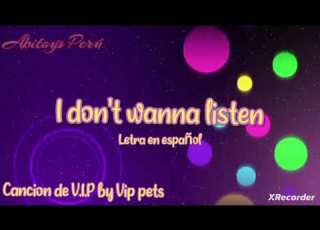  I Don T Wanna Listen Letra En Español Canción De V I P By Vip Pets Leer Descripcion