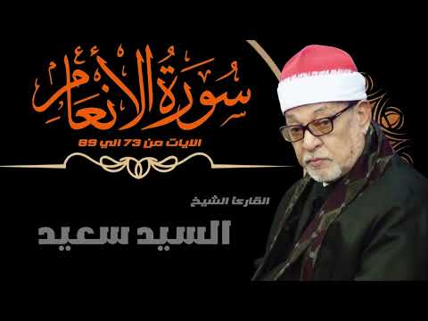 القارئ الشيخ السيد سعيد وماتيسر من سورة الأنعام 73 89