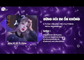 Đừng Hỏi Em Ổn Không HUY PT REMIX Po Bae X H2K Giá Như Đời Làm Gì Có Giá Như Remix
