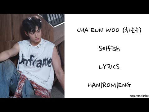 CHA EUN WOO 차은우 SELFISH Lyrics 가사 Han Rom Eng