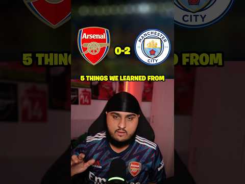 5 THINGS From Arsenal 0 2 Man City