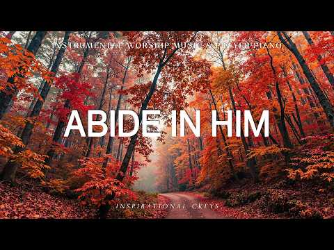 Abide In Him Instrumental Soaking Worship Prayer With Scriptures Autumn Inspirational CKEYS