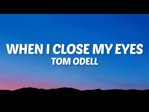 Tom Odell When I Close My Eyes Lyrics
