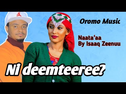 Ni Deemteeree Nata Aa By Isaaq Zeenuu Ethiophian Oromo Music