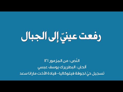 رفعت عيني إلى الجبال الن ص من المزمور 121 ألحان البطريرك يوسف عبسي رفعت عيني إلى الجبال الن ص من المزمور 121 ألحان البطريرك يوسف عبسي