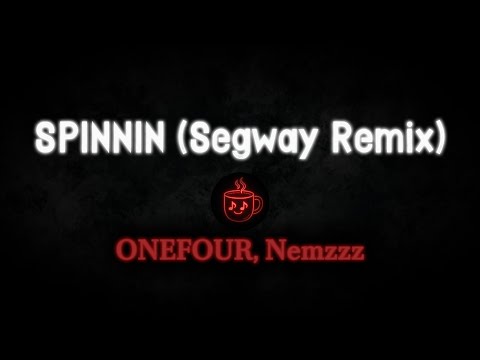 ONEFOUR Nemzzz SPINNIN Segway Remix Lyrics