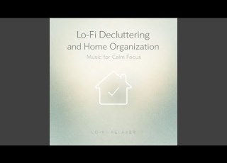  Clear The Space Slowly Lo Fi Music For Decluttering And Organizing