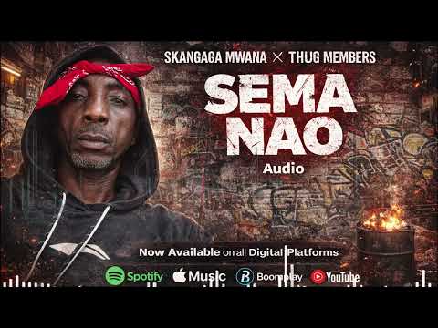 SKANGAGA MWANA X THUG MEMBERS SEMA NAO Official Music Audio