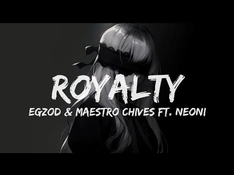 Royalty Egzod Maestro Chives Ft Neoni Lyrics