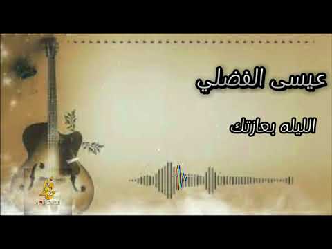 عيسى الفضلي الليله بعازتك