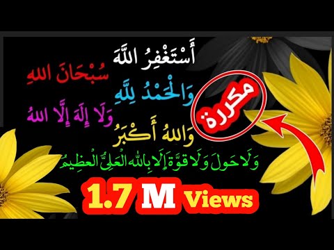 استغفرالله سبحان الله والحمد لله ولا اله الا الله والله اكبر ولا حول ولا قوة الا بالله مكررة
