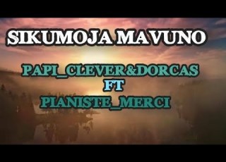  SIKU MOJA MAVUNO BY PAPI CLEVER DORCAS FT PIANIST MERCI Lyrics