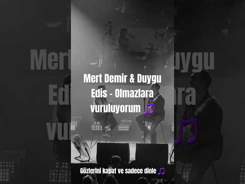 Mert Demir Duygu Edis Olmazlaravuruluyorum