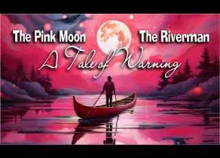 The Pink Moon And The River Man A Tale Of Warning
