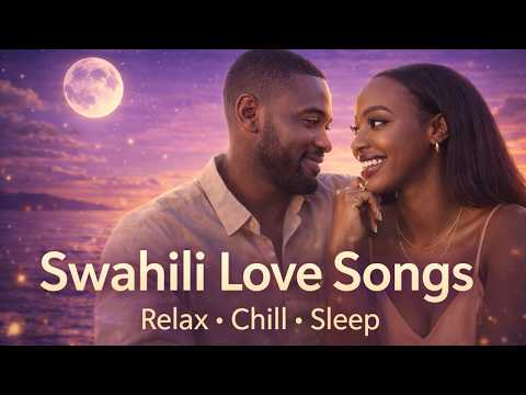 Best Swahili Love Songs 2026 Deep Relaxation Romantic Afro Chill Vibes For Sleep
