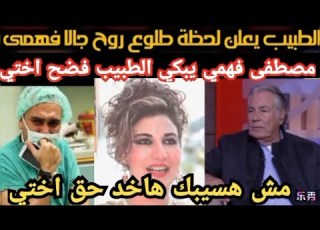لحظة طلوع روح چالا فهمي الطبيب يكشف تفاصيل مرعبه عن لحظة طلوع الروح وأخوها مصطفى فهمي يتوعد بمقاضاته