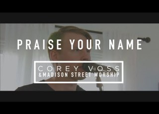  Praise Your Name Official Acoustic Video Corey Voss Madison Street Worship