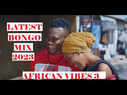 LATEST BONGO MIX 2023 AFRICAN VIBES 3 MARIOO JAY MELODY KUSAH OTILE BROWN BY VDJ LEON SAVO