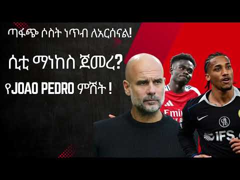 ጣፋጭ ሶስት ነጥብ ለአርሰናል ሲቲ ማነከስ ጀመረ የJoao Pedro ምሽት