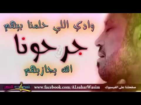 وادي الاي حلمنا بيهم جرحونا الله يجازيهم وادي الاي حلمنا بيهم جرحونا الله يجازيهم