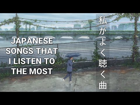 Japanese Songs That I Listen To The Most 私がよく聴いている曲