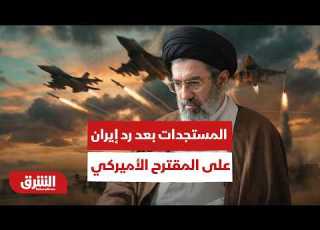  آخر المستجدات بعد رد إيران على المقترح الأميركي بشأن التفاوض أخبار الشرق