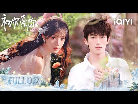 Multi FULL First Love 初次爱你 FULL 02 Wang Xingyue Pursues Tian Xiwei IQIYI