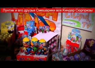 Лунтик и его друзья Смешарики все Киндер Сюрпризы