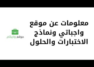معلومات عن موقع واجباتي ونماذج الاختبارات والحلول