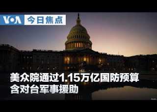  VOA今日焦点 2026年7月24日 美众院通过1 15万亿国防预算 含对台军事援助