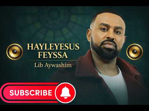 Lib Aywashim Hayleyesus Feyssa New Ethiopia Music 2026