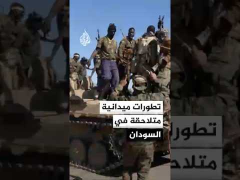 تطورات ميدانية متلاحقة بين الجيش السوداني وقوات الدعم السريع