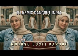 DJ REMIX DANGDUT INDIA MUJHSE DOSTI KAROGE