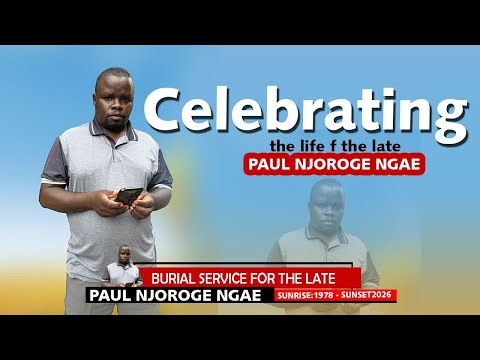 CELEBRATING THE LIFE OF THE LATE PAUL NJOROGE NGAE