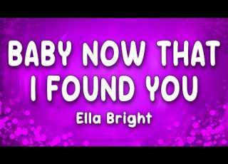 Baby Now That I Found You Ella Bright Lyrics