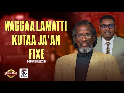 WAGGAA LAMATTI KUTAA JA AN FIXE JAMJAM UDDEESSAA ON GAMMADAA SHOW 2025