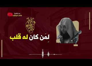 لمن كان له قلب الشيخ خالد الراشد