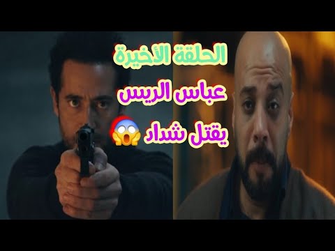 النهاية الصادمه عباس الريس يعرف من عوف اخوه انه شداد هو سبب كل اللى حصله ف يقتله إفراج