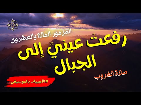 مزمور رفعت عينى إلى الجبال من حيث يأتى عونى صلاة الغروب المزمور 120 الأجبية بالموسيقى مزمور رفعت عينى إلى الجبال من حيث يأتى عونى صلاة الغروب المزمور 120 الأجبية بالموسيقى