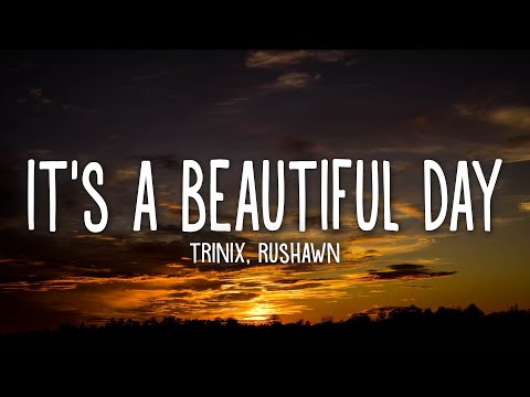 TRINIX X Rushawn It S A Beautiful Day Lyrics