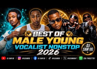  BEST OF UGANDA S YOUNG MALE VOCALISTS NONSTOP MIX 2026 DJ SAM UG