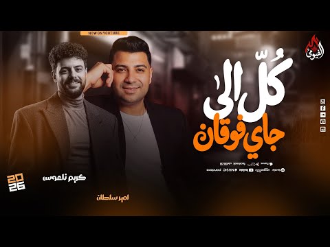 كل الي جاي فوقان ونشاط امير سلطان كريم ناعوس جديد 2026