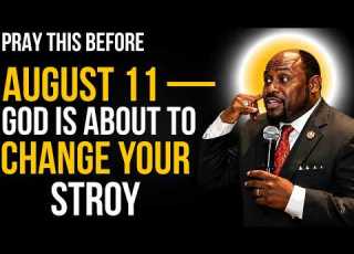  PRAY THIS BEFORE AUGUST 11 GOD IS ABOUT TO CHANGE YOUR STORY