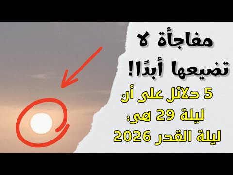 5 دلائل على أن ليلة 29 هي ليلة القدر 2026 و مفاجأة لا تضيعها أبد ا