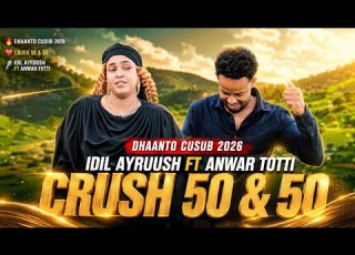 DHAANTO CUSUB ANWAR TOTTI FT IDIL AYRUUSH CRUSH 50 50 2026